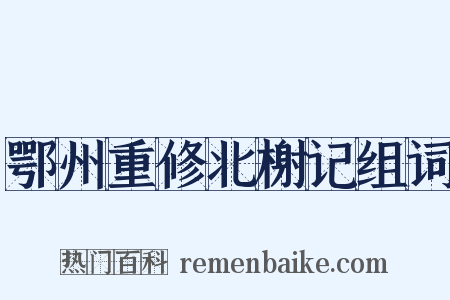鄂州重修北榭记组词是什么意思的图片